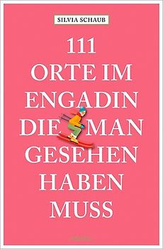 111 Orte im Engadin, die man gesehen haben muss