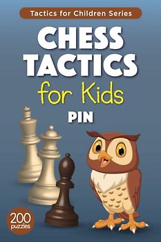 Chess Tactics for Kids Pin: 200 Chess Puzzles with Pin Tactic for Children and their Parents – Exercises with Solutions for Training and Improvement (Tactics for Children)