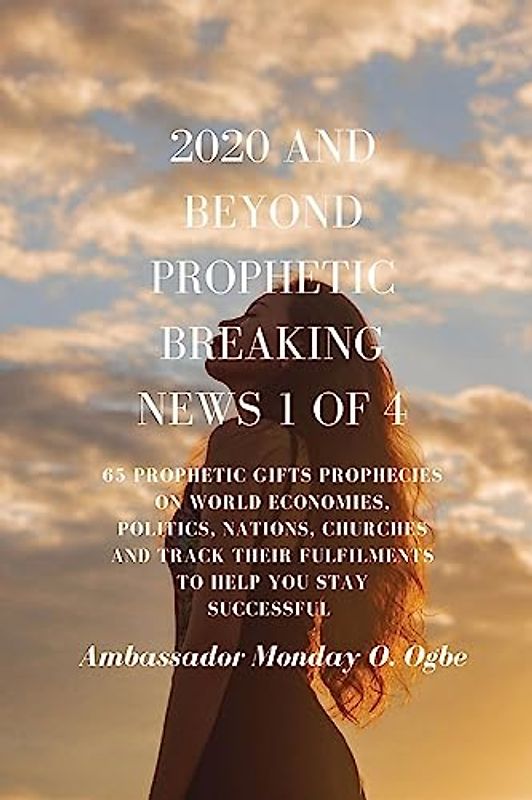 2020 and Beyond - Prophetic Breaking News - 1 of 4: 65 Prophetic Gifts Prophecies on World Economies, Politics, Nations, Churches and Track their ... You Stay Successful in 2020 - Part 1 of 4