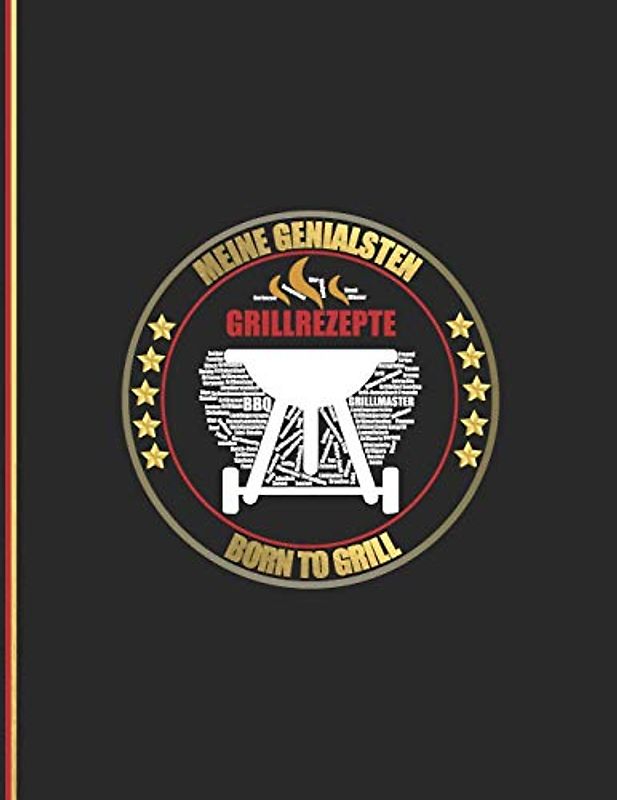 Meine Genialsten Grillrezepte: Born To Grill - Das personalisierte Grill-Rezeptbuch zum Selberschreiben für 120 Rezept Favoriten mit ... Design - ca. A4 Softcover (leeres Kochbuch)