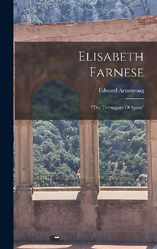 Elisabeth Farnese: "the Termagant Of Spain"