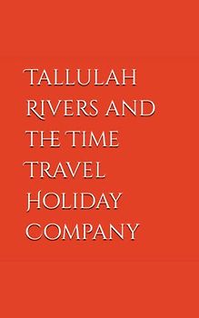 Tallulah Rivers and the Time Travel Holiday Company