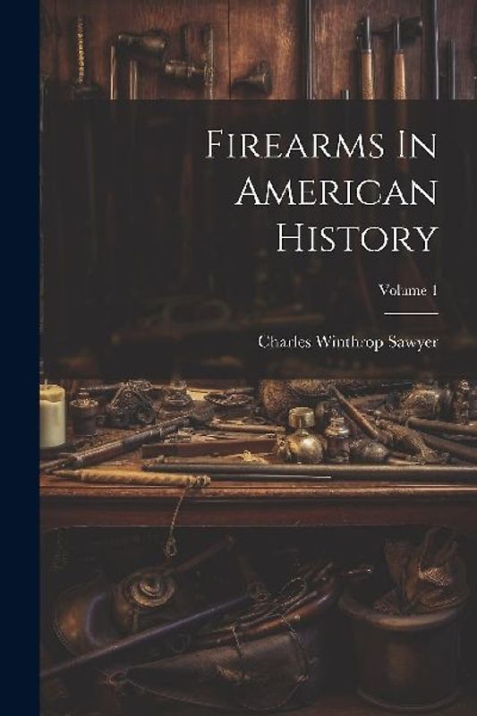 Firearms In American History; Volume 1