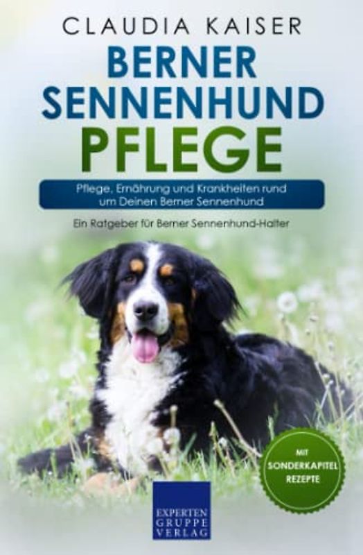 Berner Sennenhund Pflege: Pflege, Ernährung und Krankheiten rund um Deinen Berner Sennenhund (Berner Sennenhund Band, Band 3)