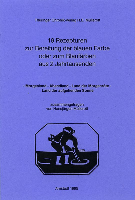 19 Rezepturen zur Bereitung der blauen Farbe oder zum Blaufärben aus zwei Jahrtausenden