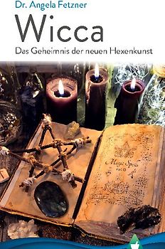 Wicca - Das Geheimnis der neuen Hexenkunst