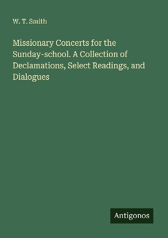 Missionary Concerts for the Sunday-school. A Collection of Declamations, Select Readings, and Dialogues