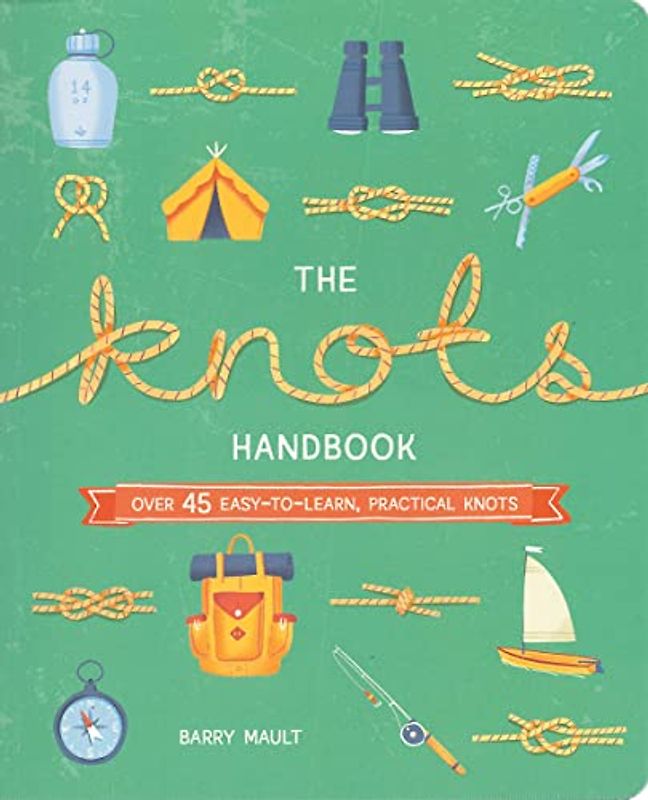 The Knots Handbook: Over 45 Easy-to-Learn, Practical Knots