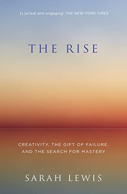 THE RISE: Creativity, the Gift of Failure, and the Search for Mastery