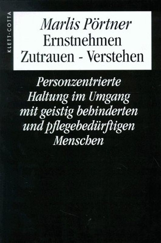 Ernstnehmen - Zutrauen - Verstehen. Personenzentrierte Haltung im Umgang mit geistig behinderten und pflegebedürftigen Menschen