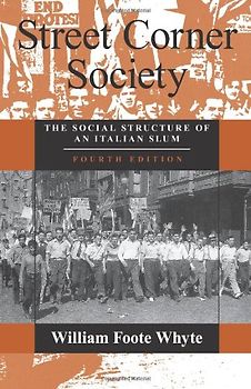 Street Corner Society: The Social Structure of an Italian Slum - William F. Whyte