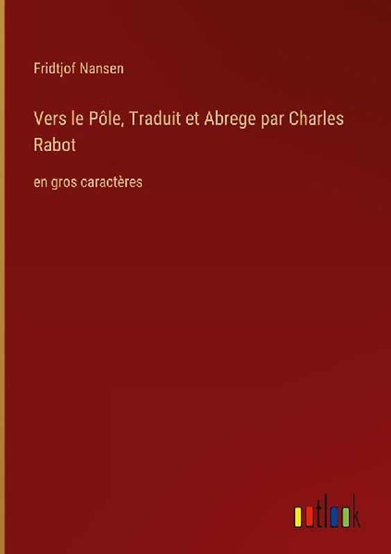 Vers le Pôle, Traduit et Abrege par Charles Rabot
