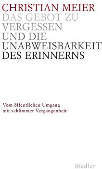 Das Gebot zu vergessen und die Unabweisbarkeit des Erinnerns -