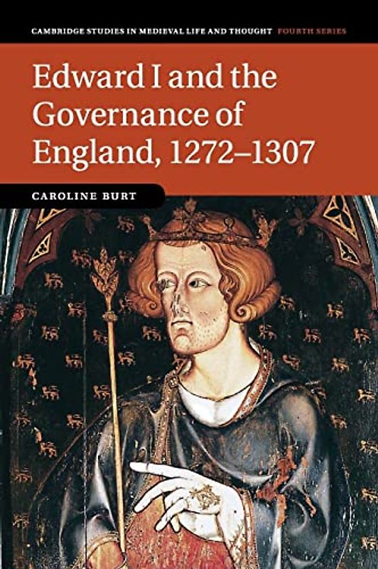 Edward I and the Governance of England, 1272–1307 (Cambridge Studies in Medieval Life and Thought: Fourth Series, Band 85)