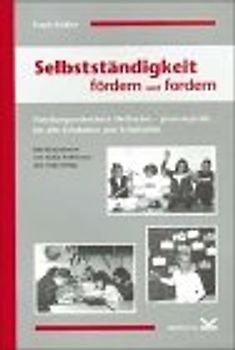 Selbstständigkeit fördern und fordern. Handlungsorientierte Methoden - praxiserprobt, für alle Schularten und Schulstufen