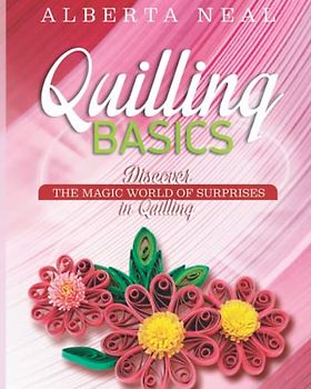 Quilling Basics: Discover the Magic World of Surprises in Quilling (Learn Quilling, Band 1)