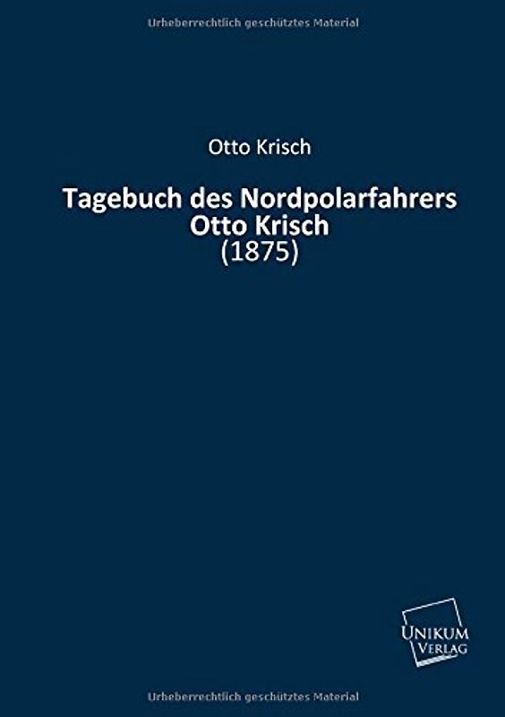 Tagebuch des Nordpolarfahrers Otto Krisch