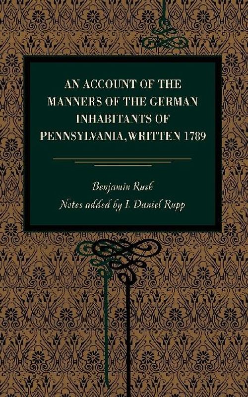 An Account of the Manners of the German Inhabitants of Pennsylvania, Written 1789