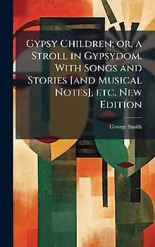 Gypsy Children; or, a Stroll in Gypsydom. With Songs and Stories [and Musical Notes], etc. New Edition