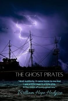 The Ghost Pirates: “And, suddenly, it came home to me that I was a little man in a little ship, in the midst of a very great sea.”