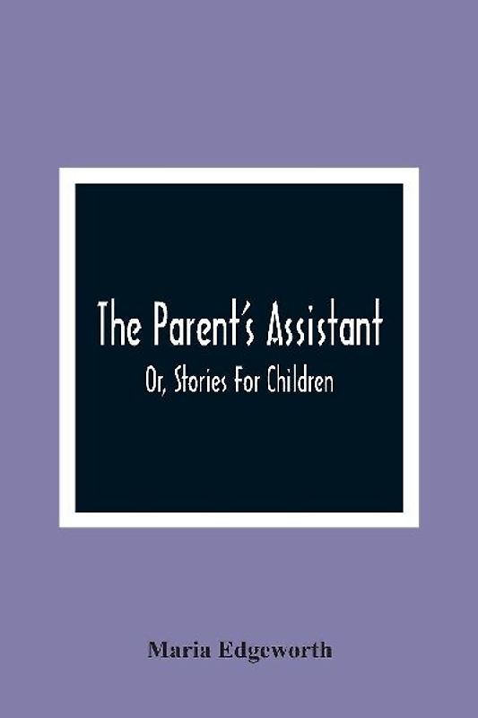 The Parent'S Assistant; Or, Stories For Children
