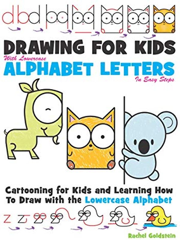 Drawing for Kids With lowercase Alphabet Letters in Easy Steps: Cartooning for Kids and and Learning How to Draw with the Lowercase Alphabet