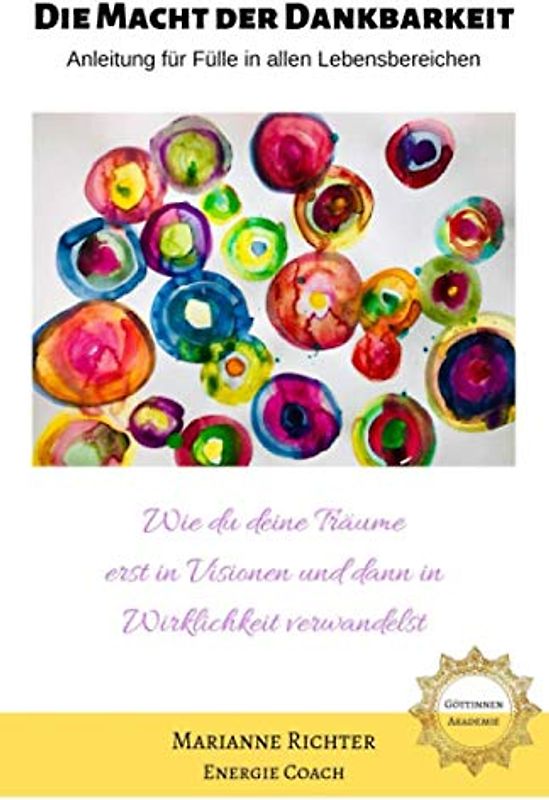 Die Macht der Dankbarkeit - Anleitung für Fülle in allen Lebensbereichen: Wie du deine Träume erst in Visionen und dann in Wirklichkeit verwandelst