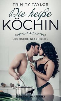 Die heiße Köchin | Erotische Geschichte: Mit wem wird sie ein scharfes Süppchen kochen? (Love, Passion & Sex)