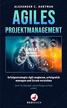 AGILES PROJEKTMANAGEMENT: Erfolgsstrategie - Agil reagieren, erfolgreich managen und Scrum verstehen - Jetzt für Manager und Anfänger einfach erklärt