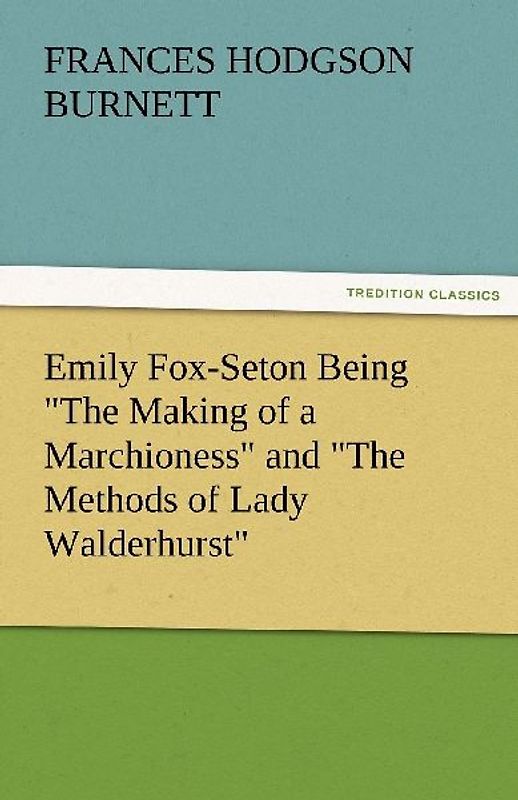 Emily Fox-Seton Being "The Making of a Marchioness" and "The Methods of Lady Walderhurst"
