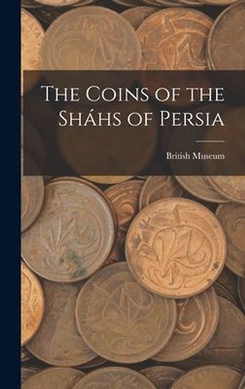The Coins of the Sháhs of Persia