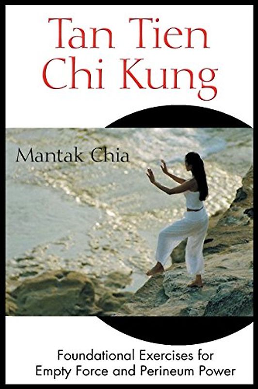 Tan Tien Chi Kung: Foundational Exercises for Empty Force and Perineum Power - Mantak Chia