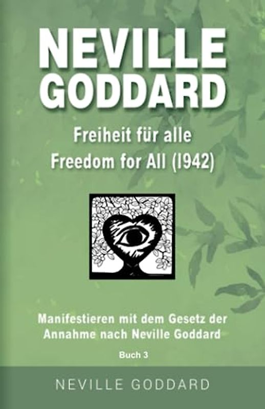 Neville Goddard - Freiheit für alle (Freedom For All 1942): Manifestieren mit dem Gesetz der Annahme nach Neville Goddard - Buch 3 (Neville Goddard: Alle 14 original Bücher auf Deutsch, Band 3)