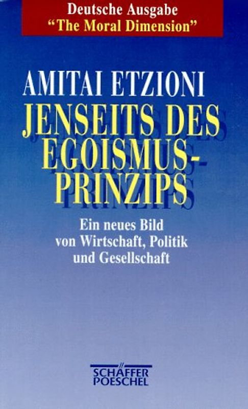 Jenseits des Egoismus-Prinzips. Ein neues Bild von Wirtschaft, Politik und Gesellschaft