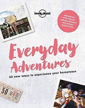 Lonely Planet Everyday Adventures 1: 50 new ways to experience your hometown