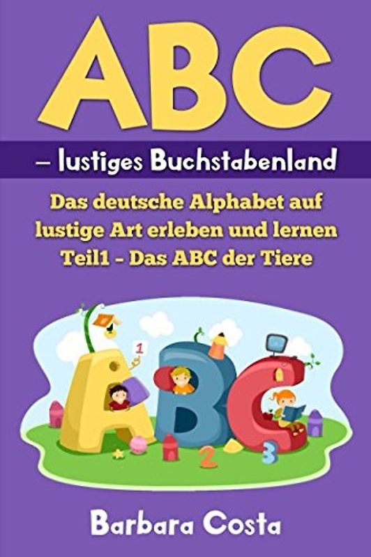 ABC – lustiges Buchstabenland: Das deutsche Alphabet auf lustige Art erleben und lernen Teil1 – Das ABC der Tiere