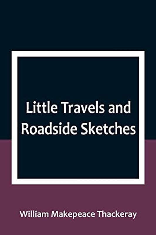Little Travels and Roadside Sketches