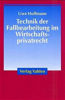 Technik der Fallbearbeitung im Wirtschaftsprivatrecht