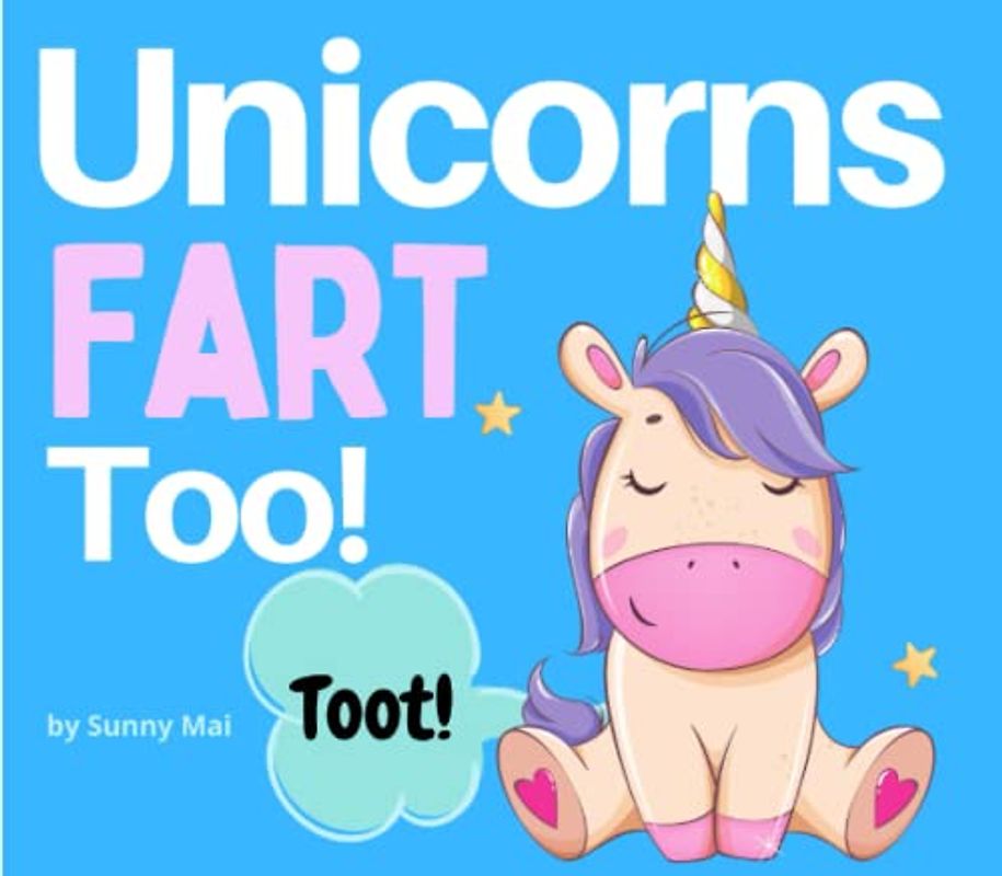 Unicorns Fart, Too!: a children's book about unicorns (with a bit of fart humor!)