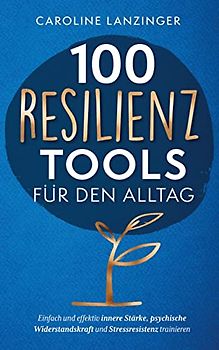 100 Resilienz Tools für den Alltag