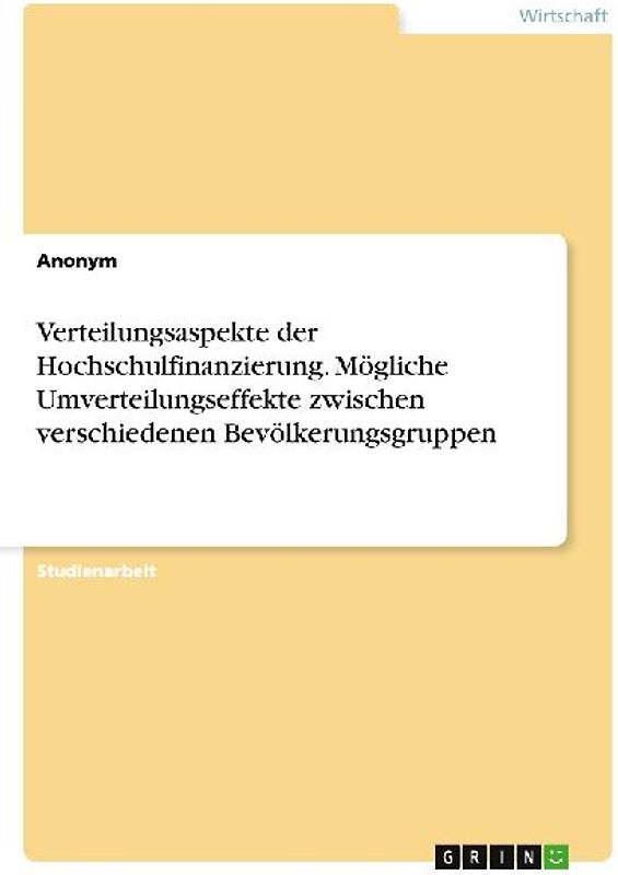Verteilungsaspekte der Hochschulfinanzierung. Mögliche Umverteilungseffekte zwischen verschiedenen Bevölkerungsgruppen