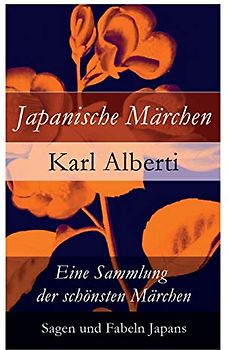 Japanische Märchen: Eine Sammlung der schönsten Märchen, Sagen und Fabeln Japans