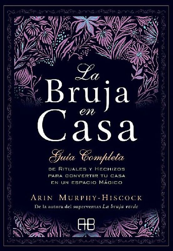 La bruja en casa : guía completa de rituales y hechizos para convertir tu casa en un espacio mágico