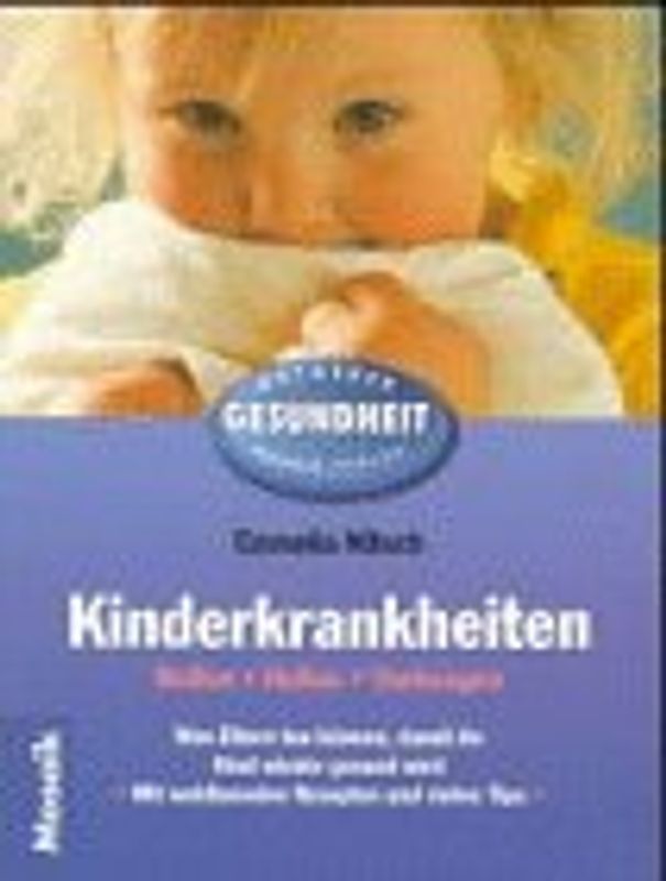 Kinderkrankheiten. Helfen, heilen, vorbeugen. Was Eltern tun können, damit ihr Kind wieder gesund wird