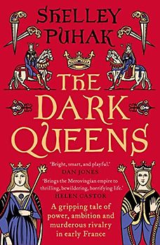 The Dark Queens: A gripping tale of power, ambition and murderous rivalry in early medieval France