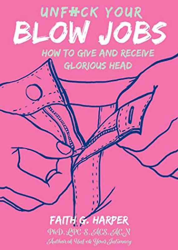 Unfuck Your Blow Jobs: How to Give and Receive Glorious Head