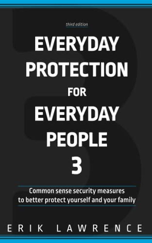 Everyday Protection for Everyday People 3: Common sense security measures to better protect yourself and your family