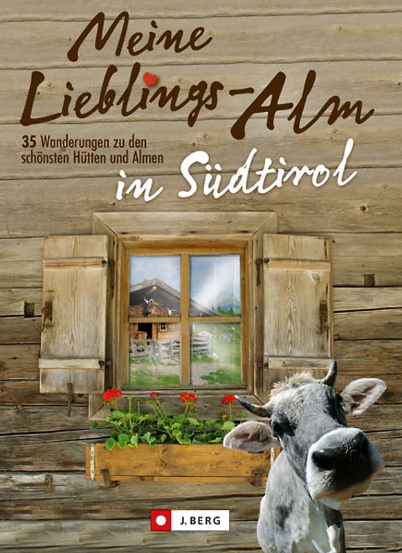 Meine Lieblings-Alm in Südtirol. 30 Wanderungen zu den schönsten Hütten und Almen