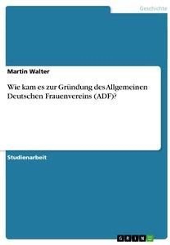 Wie kam es zur Gründung des Allgemeinen Deutschen Frauenvereins (ADF)?