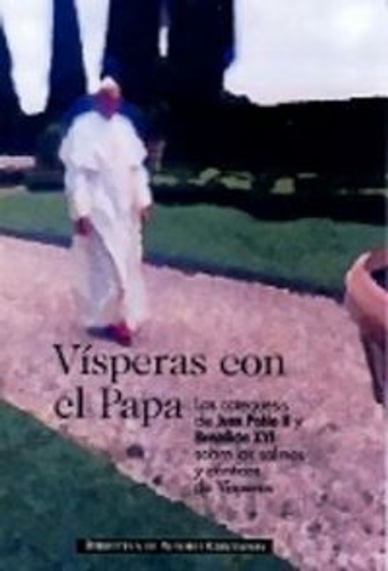 Vísperas con el Papa : las catequesis de Juan Pablo II y Benedicto XVI sobre los salmos y cánticos de vísperas